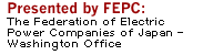 Presented by FEPC: The Federation of Electric Power Companies of Japan - Washington Office